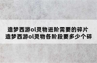 造梦西游ol灵物进阶需要的碎片 造梦西游ol灵物各阶段要多少个碎